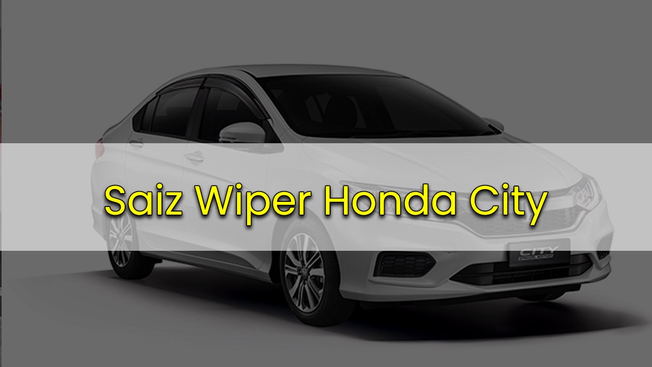 saiz wiper standard untuk honda city